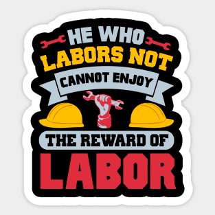 He who labors not cannot enjoy the reward of labor Sticker